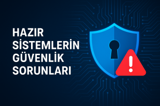 Hazır Sistemlerin Güvenlik Sorunları ve Özel Yazılımın Önemi
