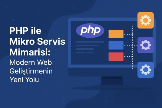 PHP ile Mikro Servis Mimarisi: Modern Web Geliştirmenin Yeni Yolu