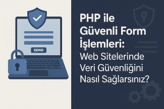 PHP ile Güvenli Form İşlemleri: Web Sitelerinde Veri Güvenliğini Nasıl Sağlarsınız?