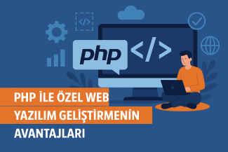PHP ile Özel Web Yazılım Geliştirmenin Avantajları